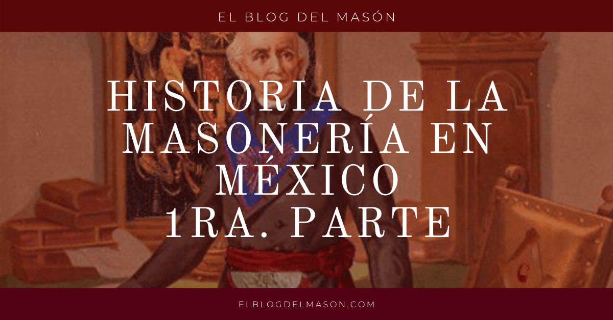 Historia de la Masonería en México - 1ra. Parte